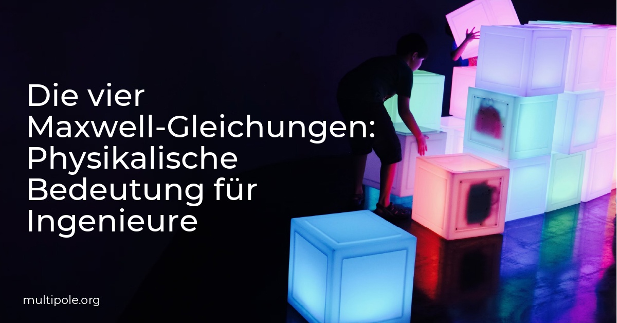 Die vier Maxwell-Gleichungen: Physikalische Bedeutung für Ingenieure